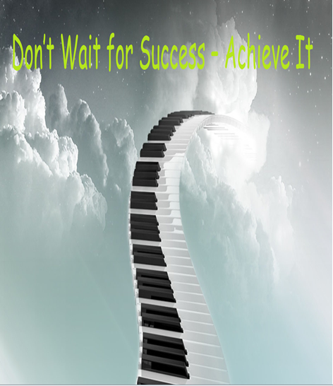 Don\'t Wait For Success - Achieve It