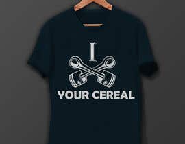 #33 para I Piston You&#039;re Cereal  Tee Shirt de morshedulkabir