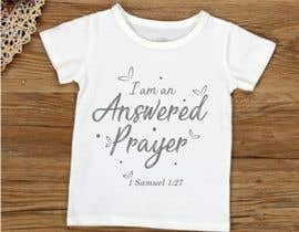 Nro 39 kilpailuun &quot;I am an Answered Prayer - 1 Samuel 1:27&quot; - Tshirt Design for Girl, Boy or Both käyttäjältä ConceptGRAPHIC