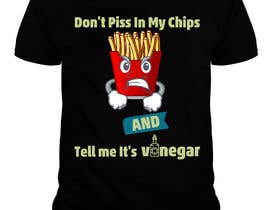 #55 for T Shirt Design For The Following Slogan &quot;Don&#039;t Piss In My Chips And Tell me  It&#039;s Vinegar&quot; by shakshipon