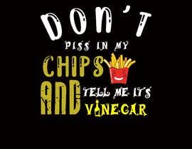 #35 untuk T Shirt Design For The Following Slogan &quot;Don&#039;t Piss In My Chips And Tell me  It&#039;s Vinegar&quot; oleh syadurmops71