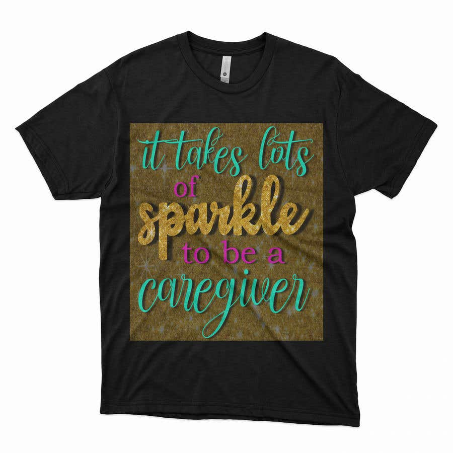 
                                                                                                                        Contest Entry #                                            8
                                         for                                             "Caregiver Theme" T-shirt Designs "It takes lots of sparkle"
                                        