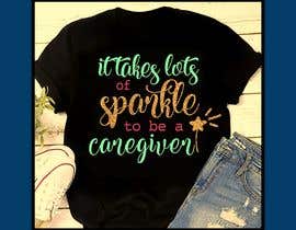 #15 for &quot;Caregiver Theme&quot; T-shirt Designs &quot;It takes lots of sparkle&quot; by hossainmdsahadat